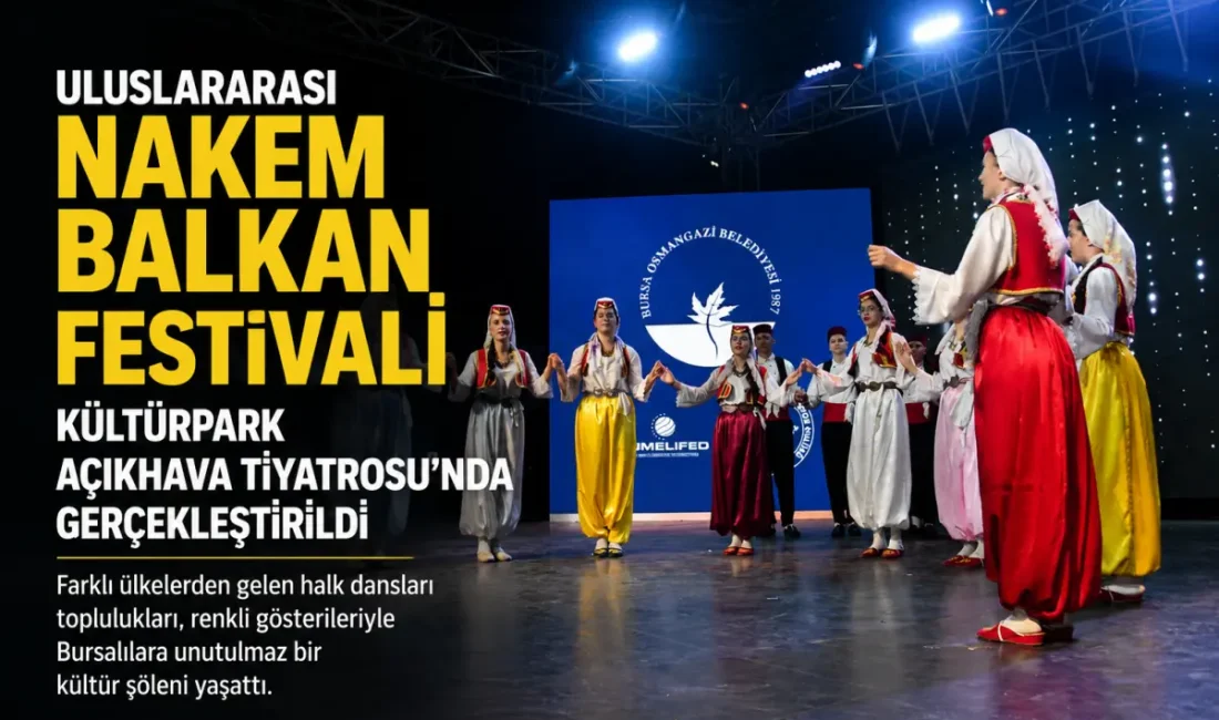Uluslararası NAKEM Balkan Festivali Bursa’da icra edildi BURSA – BHA Osmangazi Belediyesi tarafından Balkan coğrafyasının kültürel mirasını